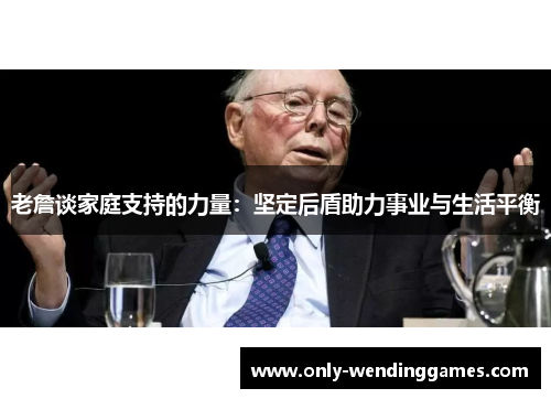 老詹谈家庭支持的力量:坚定后盾助力事业与生活平衡 老詹谈家庭支持的力量:坚定后盾助力事业与生活平衡