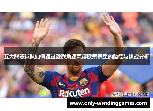 五大联赛球队如何通过激烈角逐赢得欧冠冠军的路径与挑战分析 五大联赛球队如何通过激烈角逐赢得欧冠冠军的路径与挑战分析