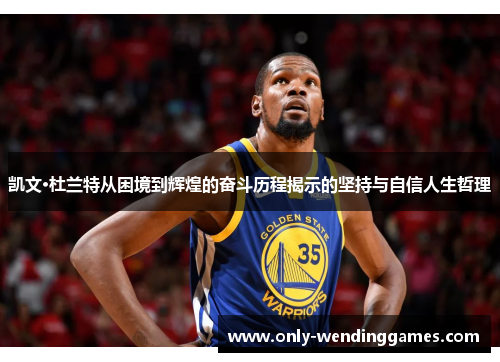凯文·杜兰特从困境到辉煌的奋斗历程揭示的坚持与自信人生哲理 凯文·杜兰特从困境到辉煌的奋斗历程揭示的坚持与自信人生哲理