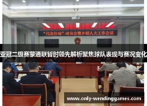 亚冠二级赛蒙通联暂时领先解析聚焦球队表现与赛况变化 亚冠二级赛蒙通联暂时领先解析聚焦球队表现与赛况变化