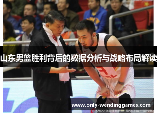山东男篮胜利背后的数据分析与战略布局解读