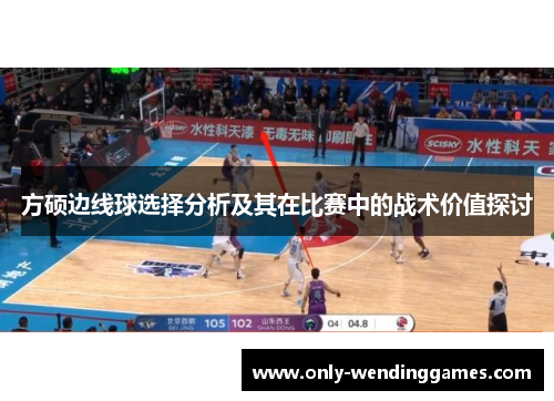 方硕边线球选择分析及其在比赛中的战术价值探讨 方硕边线球选择分析及其在比赛中的战术价值探讨