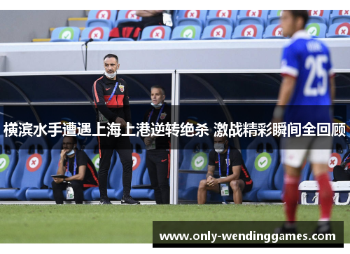横滨水手遭遇上海上港逆转绝杀 激战精彩瞬间全回顾