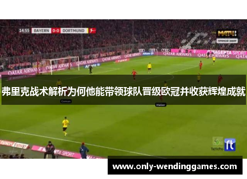 弗里克战术解析为何他能带领球队晋级欧冠并收获辉煌成就 弗里克战术解析为何他能带领球队晋级欧冠并收获辉煌成就