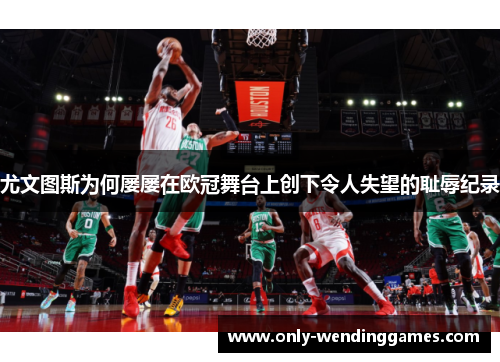 尤文图斯为何屡屡在欧冠舞台上创下令人失望的耻辱纪录 尤文图斯为何屡屡在欧冠舞台上创下令人失望的耻辱纪录