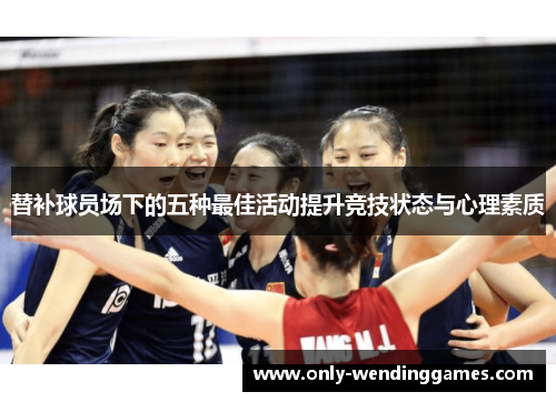 替补球员场下的五种最佳活动提升竞技状态与心理素质 替补球员场下的五种最佳活动提升竞技状态与心理素质