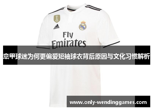 意甲球迷为何更偏爱短袖球衣背后原因与文化习惯解析 意甲球迷为何更偏爱短袖球衣背后原因与文化习惯解析