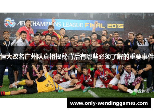 恒大改名广州队真相揭秘背后有哪些必须了解的重要事件 恒大改名广州队真相揭秘背后有哪些必须了解的重要事件