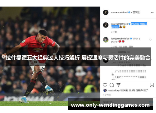 拉什福德五大经典过人技巧解析 展现速度与灵活性的完美融合 拉什福德五大经典过人技巧解析 展现速度与灵活性的完美融合