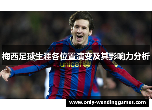 梅西足球生涯各位置演变及其影响力分析 梅西足球生涯各位置演变及其影响力分析