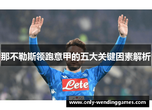 那不勒斯领跑意甲的五大关键因素解析 那不勒斯领跑意甲的五大关键因素解析