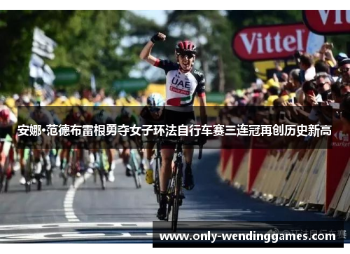 安娜·范德布雷根勇夺女子环法自行车赛三连冠再创历史新高